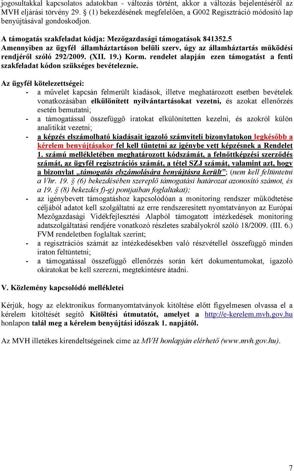 5 Amennyiben az ügyfél államháztartáson belüli szerv, úgy az államháztartás működési rendjéről szóló 292/2009. (XII. 19.) Korm.