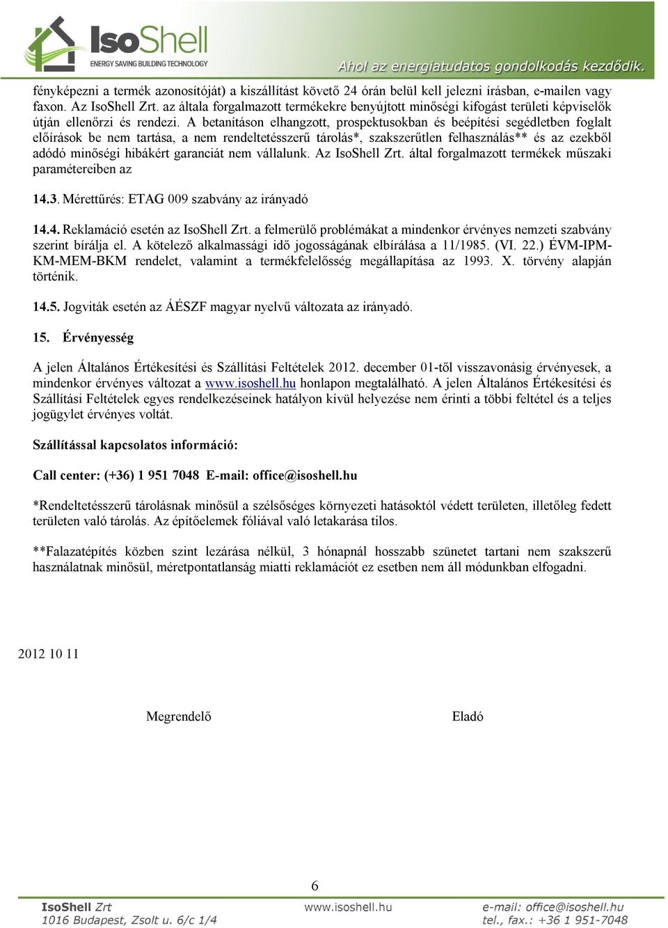 A betanításon elhangzott, prospektusokban és beépítési segédletben foglalt előírások be nem tartása, a nem rendeltetésszerű tárolás*, szakszerűtlen felhasználás** és az ezekből adódó minőségi