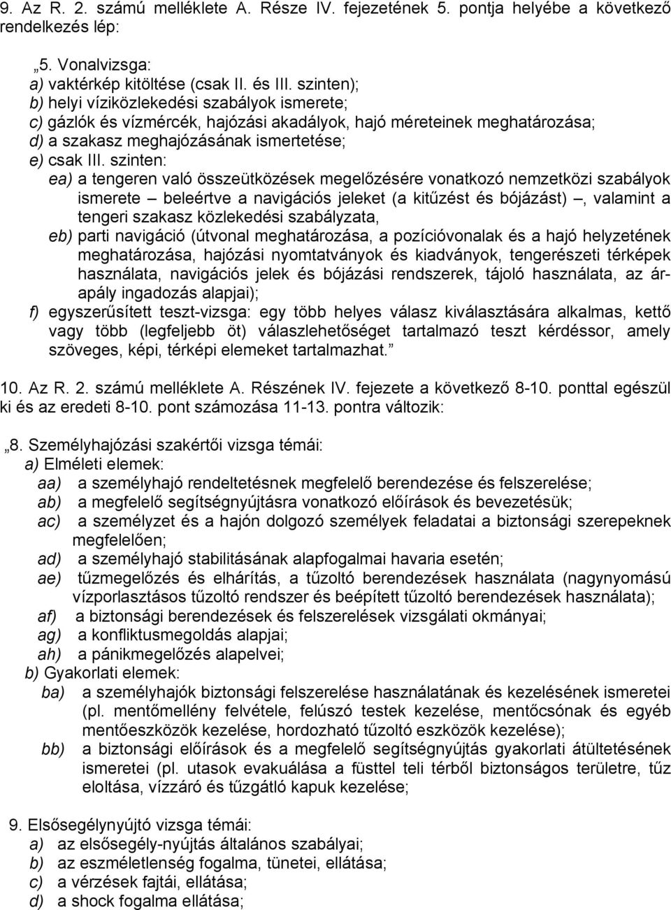 szinten: ea) a tengeren való összeütközések megelőzésére vonatkozó nemzetközi szabályok ismerete beleértve a navigációs jeleket (a kitűzést és bójázást), valamint a tengeri szakasz közlekedési