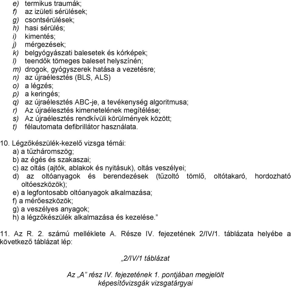 Az újraélesztés rendkívüli körülmények között; t) félautomata defibrillátor használata. 10.