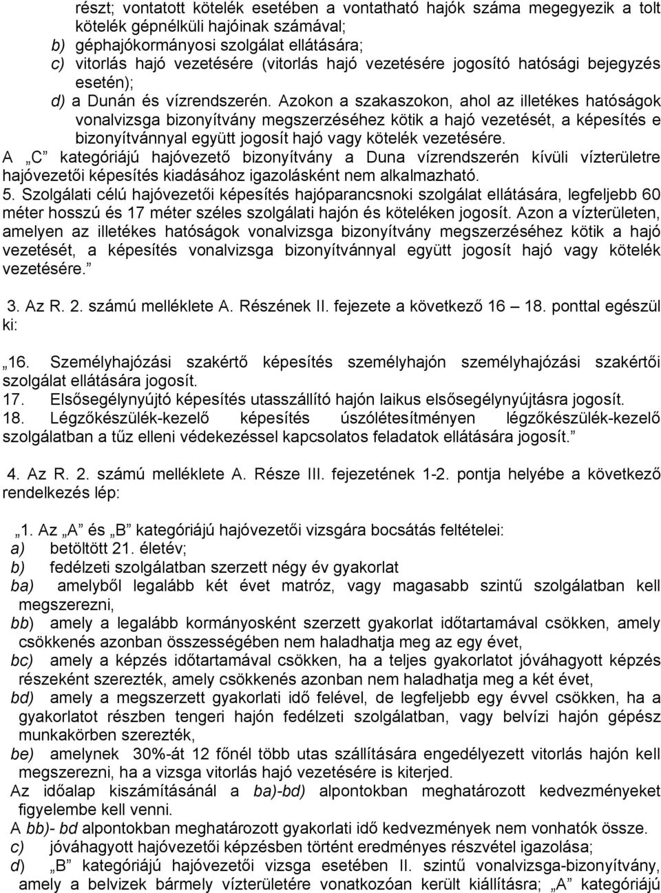 Azokon a szakaszokon, ahol az illetékes hatóságok vonalvizsga bizonyítvány megszerzéséhez kötik a hajó vezetését, a képesítés e bizonyítvánnyal együtt jogosít hajó vagy kötelék vezetésére.