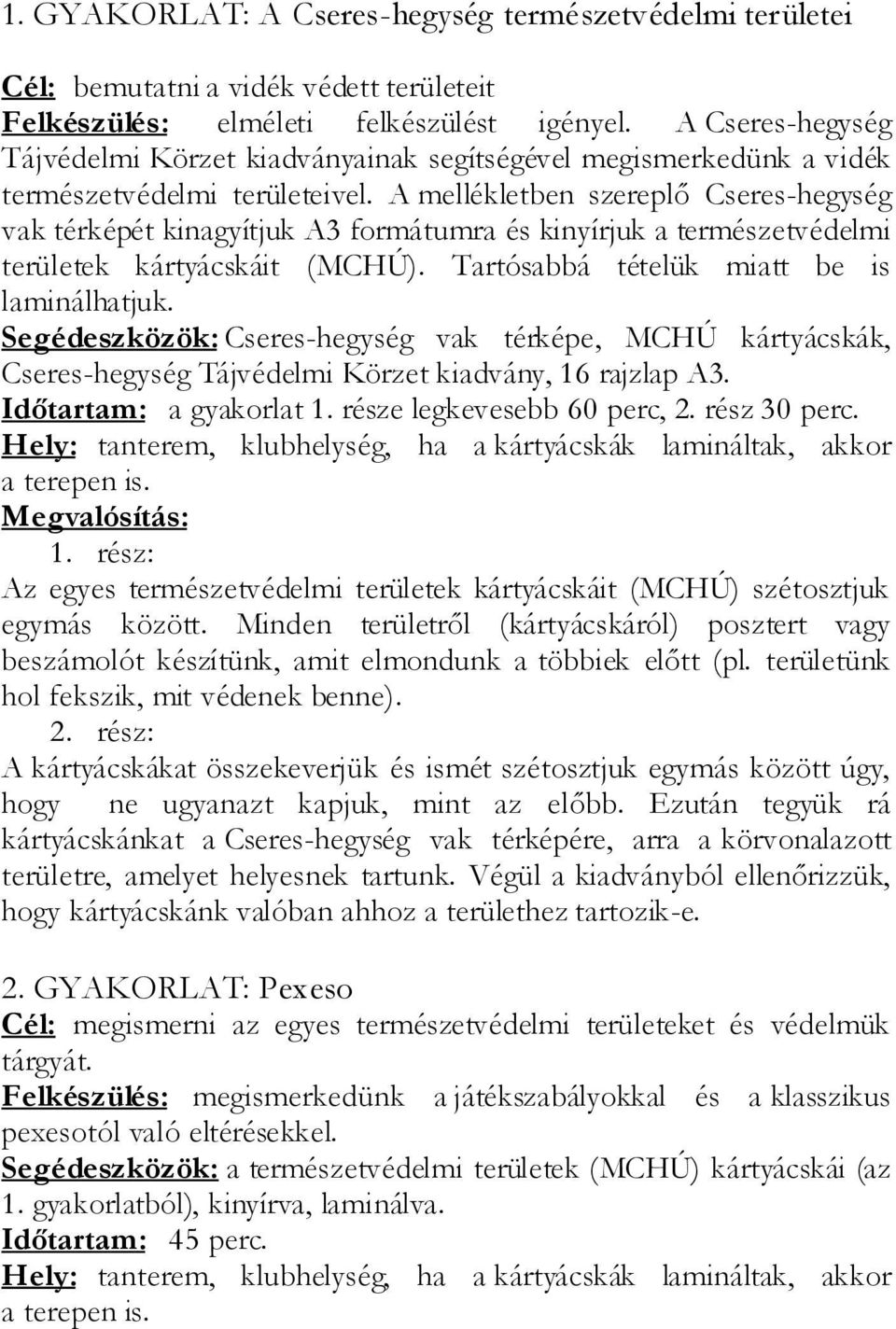 A mellékletben szereplő Cseres-hegység vak térképét kinagyítjuk A3 formátumra és kinyírjuk a természetvédelmi területek kártyácskáit (MCHÚ). Tartósabbá tételük miatt be is laminálhatjuk.