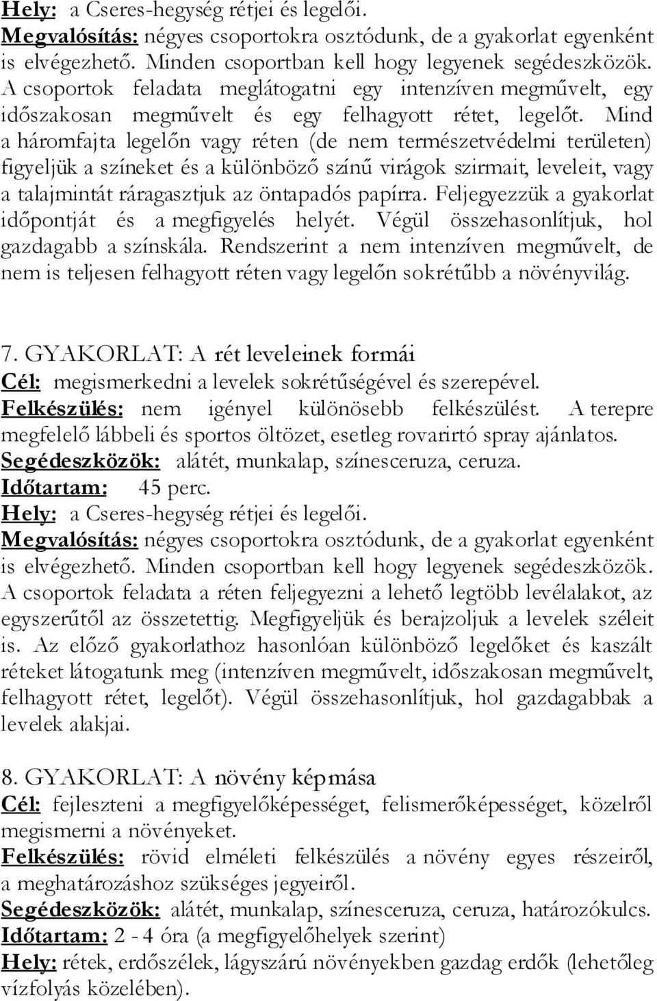 Mind a háromfajta legelőn vagy réten (de nem természetvédelmi területen) figyeljük a színeket és a különböző színű virágok szirmait, leveleit, vagy a talajmintát ráragasztjuk az öntapadós papírra.