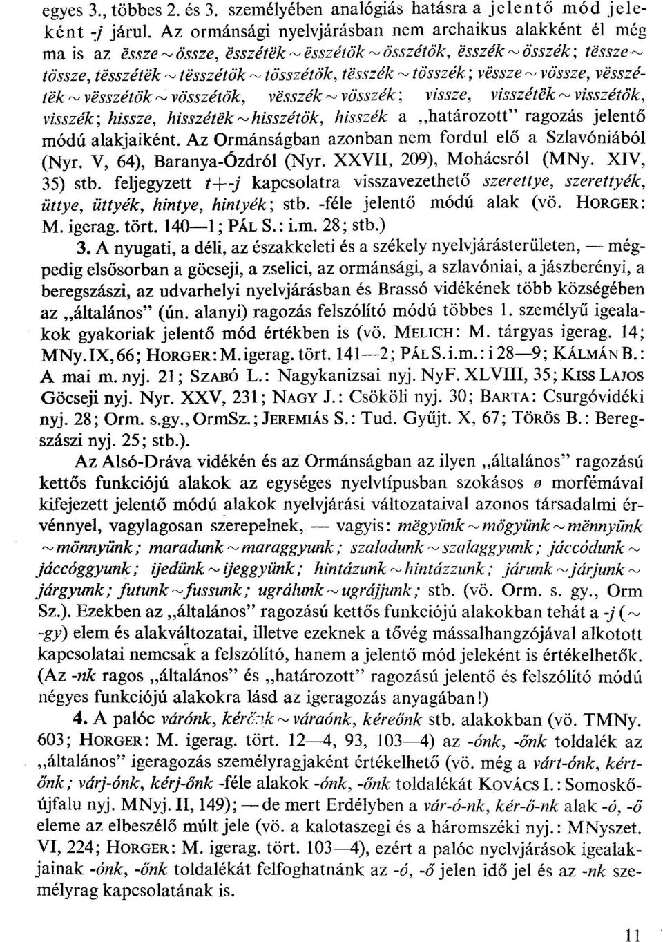 vßwze - vótosze, vesszétek ~ vésszétök "Vösszétök, vesszék ~vösszék; vissze, visszéték^visszétök, visszék; hissze, hisszéték~hisszétök, hisszék a határozott" ragozás jelentő módú alakjaiként.