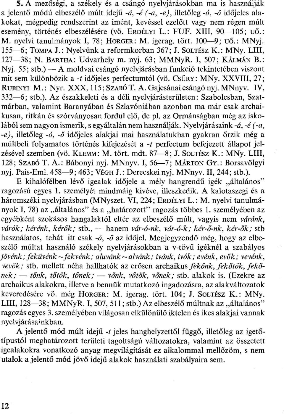 : Nyelvünk a reformkorban 367; J. SOLTÉSZ K.: MNy. LIII, 7 38; N. BARTHA: Udvarhely m. nyj. 63; MMNyR. I, 507; KÁLMÁN B.: Nyj. 55; stb.