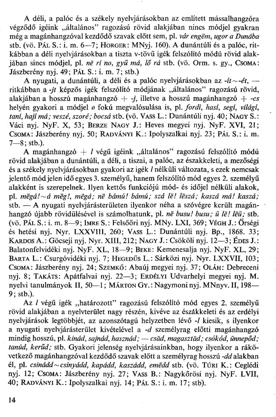 né rí no, gyű má, lő rá stb. (vö. Orm. s. gy., CSOMA: Jászberény nyj. 49; PÁL S.: i. m. 7; stb.