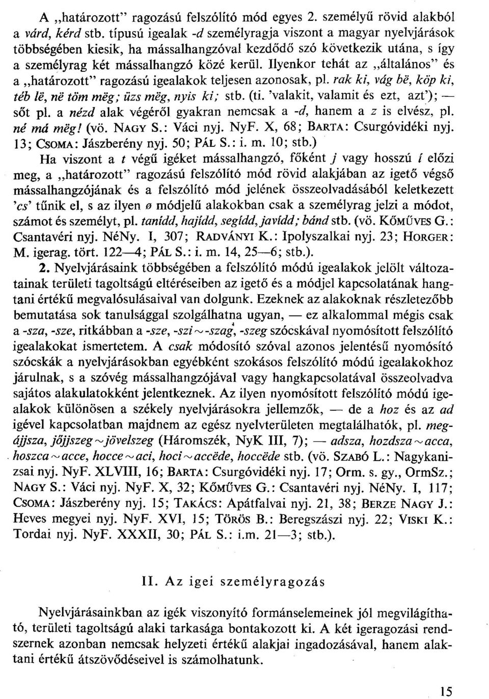 Ilyenkor tehát az általános" és a határozott" ragozású igealakok teljesen azonosak, pl. rak ki, vág bé, köp ki, téb lé, né töm még; üzs még, nyis ki; stb. (ti. 'valakit, valamit és ezt, azt'); sőt pl.