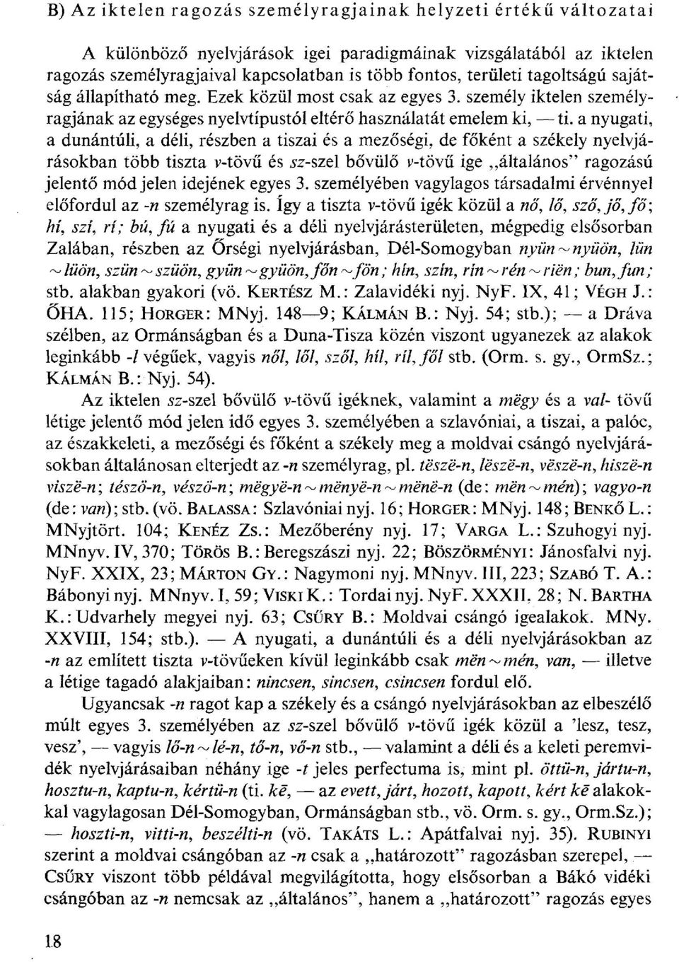 a nyugati, a dunántúli, a déli, részben a tiszai és a mezőségi, de főként a székely nyelvjárásokban több tiszta v-tövű és sz-szel bővülő v-tövű ige általános" ragozású jelentő mód jelen idejének