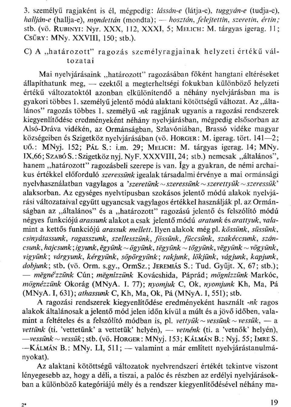 C) A határozott" ragozás személyragjainak helyzeti értékű változatai Mai nyelvjárásaink határozott" ragozásában főként hangtani eltéréseket állapíthatunk meg, ezektől a megterheltségi fokukban