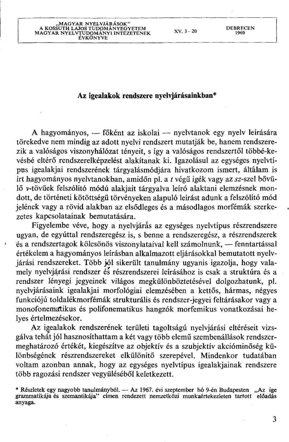 eltérő rendszerelképzelést alakítanak ki. Igazolásul az egységes nyelvtípus igealakjai rendszerének tárgyalásmódjára hivatkozom ismert, áltálam is írt hagyományos nyelvtanokban, amidőn pl.