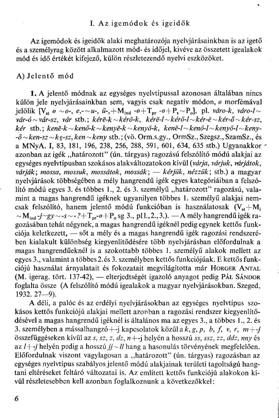 A jelentő módnak az egységes nyelvtípussal azonosan általában nincs külön jele nyelvjárásainkban sem, vagyis csak negatív módon, 0 morfémával jelölik [V st 0 ~o-, e,-~u-, w-,m ind -0T pr -0P 8 ~P o