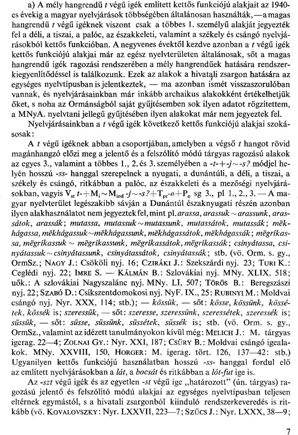 A negyvenes évektől kezdve azonban a / végű igék kettős funkciójú alakjai már az egész nyelvterületen általánosak, sőt a magas hangrendű igék ragozási rendszerében a mély hangrendűek hatására