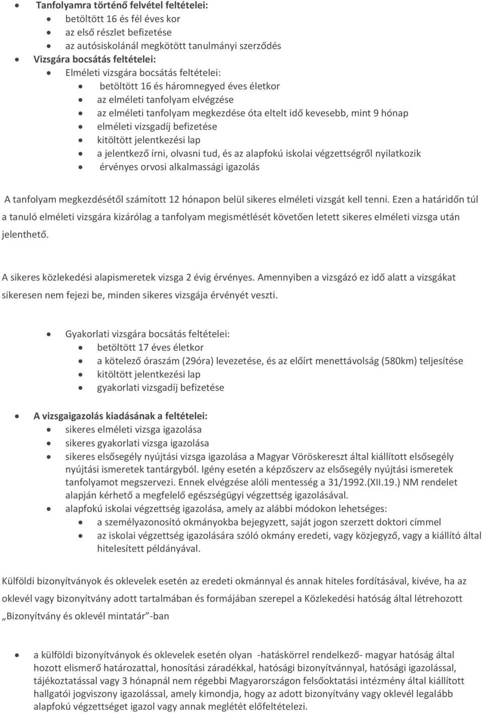 kitöltött jelentkezési lap a jelentkező írni, olvasni tud, és az alapfokú iskolai végzettségről nyilatkozik érvényes orvosi alkalmassági igazolás A tanfolyam megkezdésétől számított 12 hónapon belül