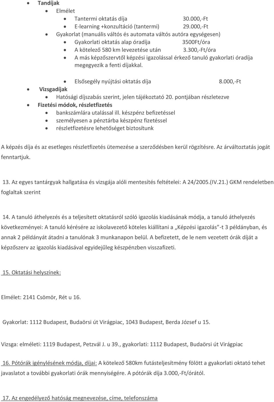 300,-Ft/óra A más képzőszervtől képzési igazolással érkező tanuló gyakorlati óradíja megegyezik a fenti díjakkal. Elsősegély nyújtási oktatás díja 8.