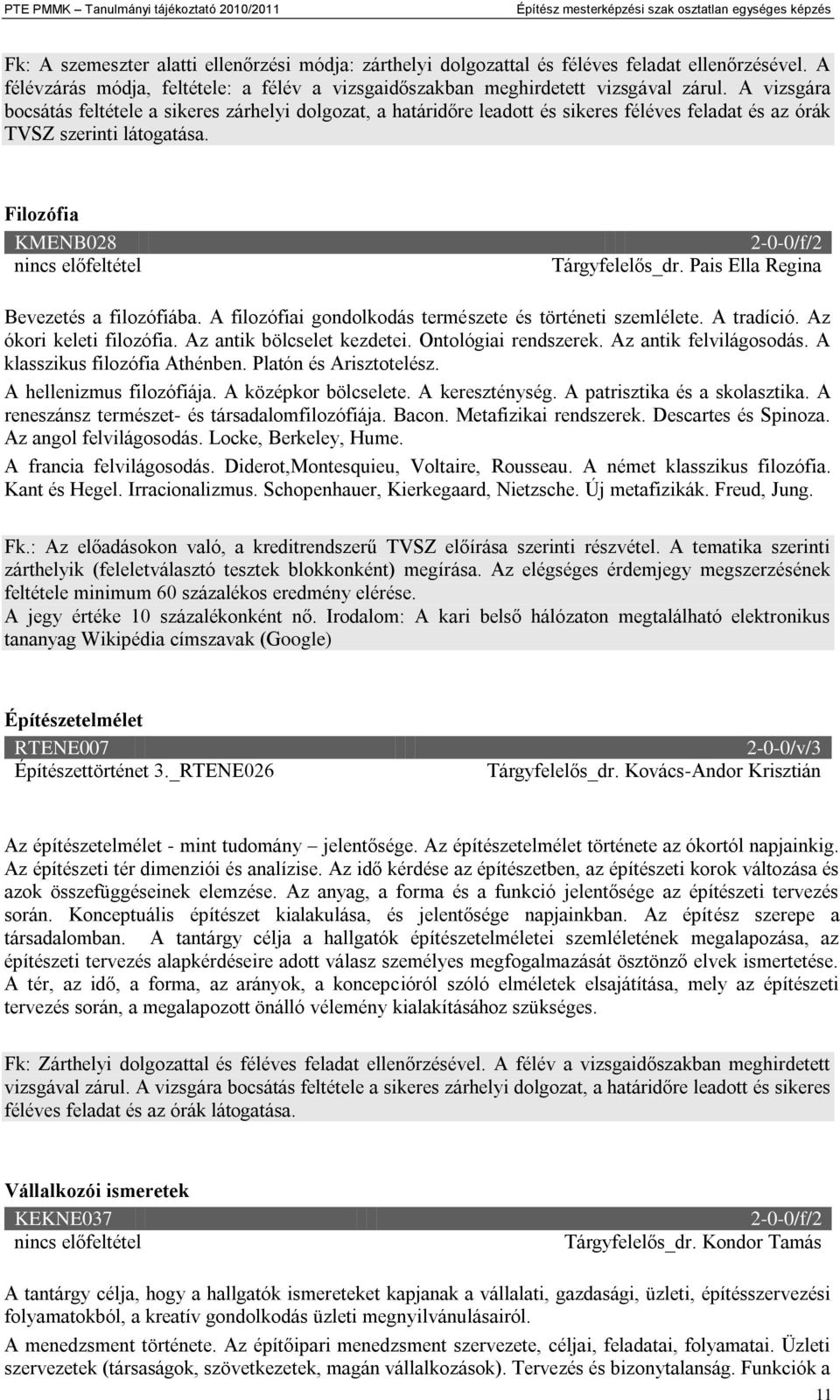 A vizsgára bocsátás feltétele a sikeres zárhelyi dolgozat, a határidőre leadott és sikeres féléves feladat és az órák TVSZ szerinti látogatása. Filozófia KMENB028 2-0-0/f/2 Tárgyfelelős_dr.