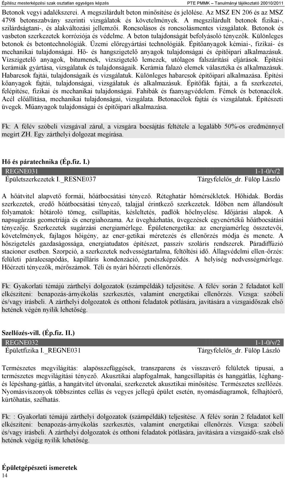 Roncsolásos és roncsolásmentes vizsgálatok. Betonok és vasbeton szerkezetek korróziója és védelme. A beton tulajdonságát befolyásoló tényezők. Különleges betonok és betontechnológiák.