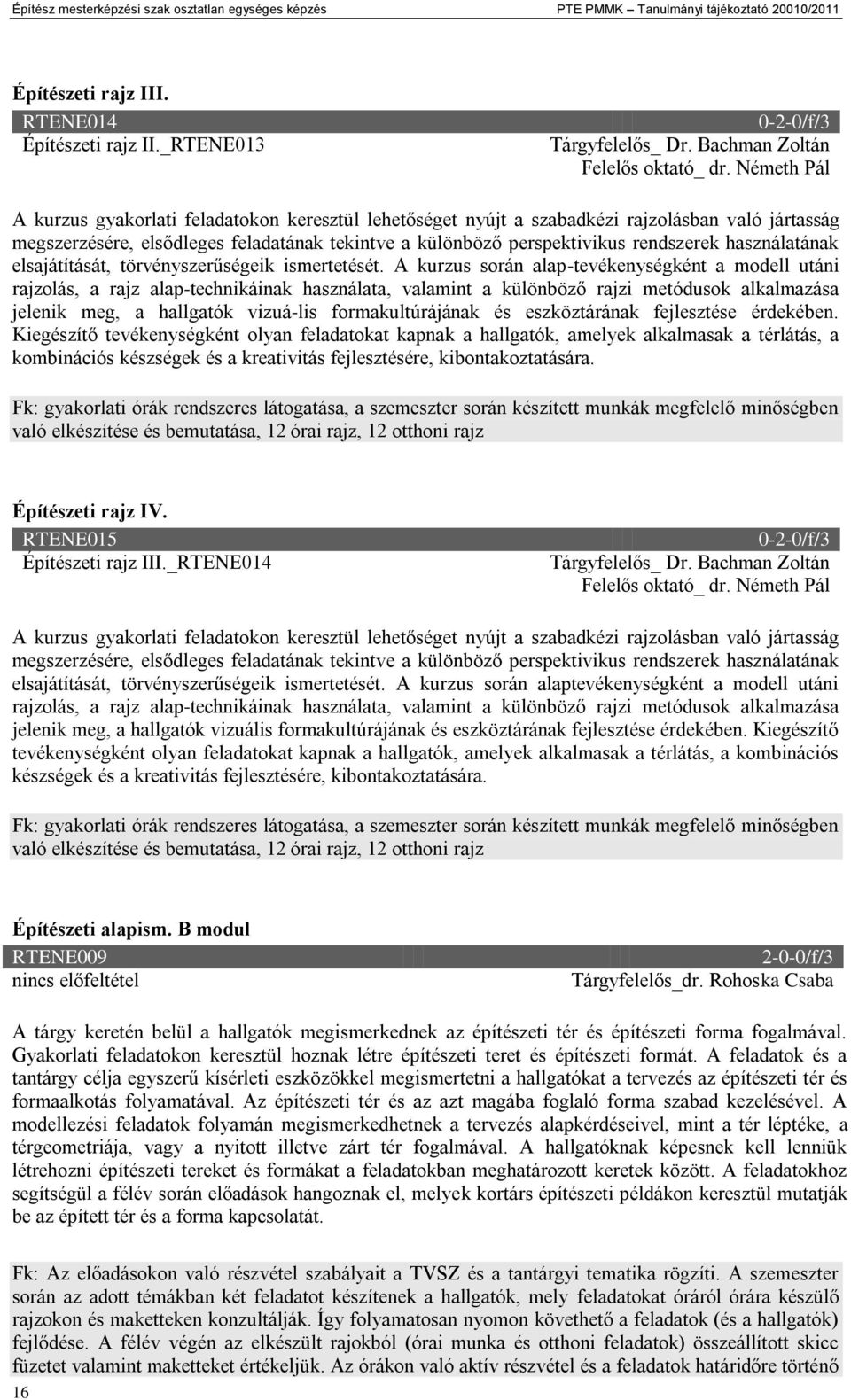 Németh Pál A kurzus gyakorlati feladatokon keresztül lehetőséget nyújt a szabadkézi rajzolásban való jártasság megszerzésére, elsődleges feladatának tekintve a különböző perspektivikus rendszerek