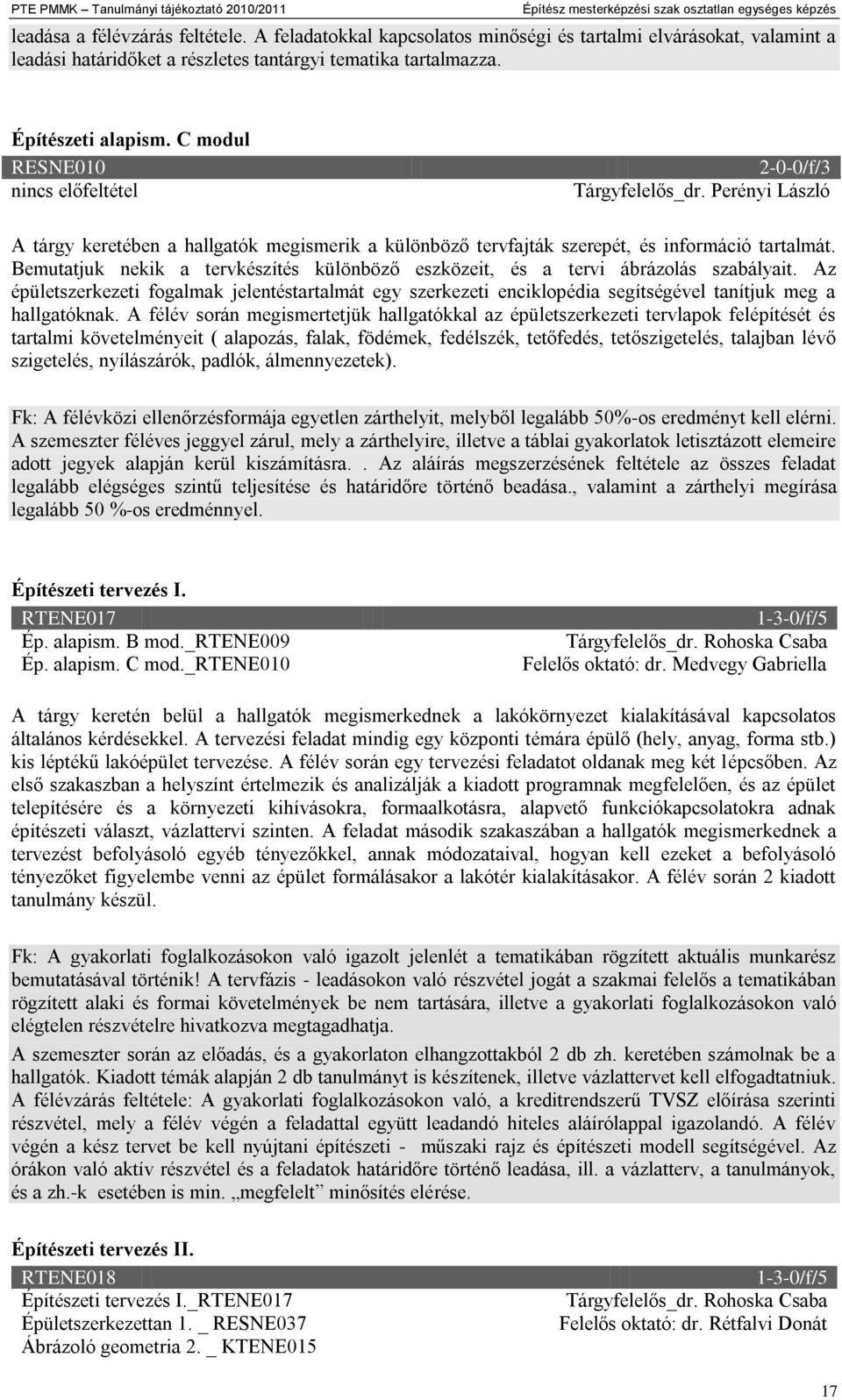 Perényi László A tárgy keretében a hallgatók megismerik a különböző tervfajták szerepét, és információ tartalmát. Bemutatjuk nekik a tervkészítés különböző eszközeit, és a tervi ábrázolás szabályait.