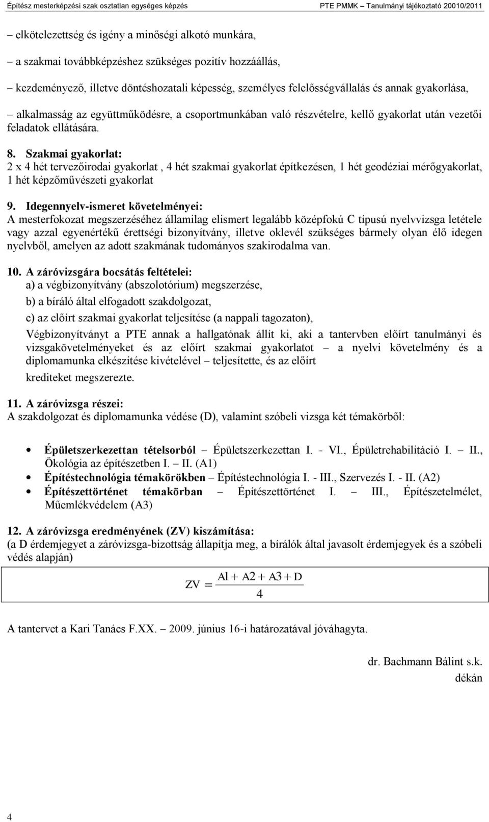 vezetői feladatok ellátására. 8. Szakmai gyakorlat: 2 x 4 hét tervezőirodai gyakorlat, 4 hét szakmai gyakorlat építkezésen, 1 hét geodéziai mérőgyakorlat, 1 hét képzőművészeti gyakorlat 9.