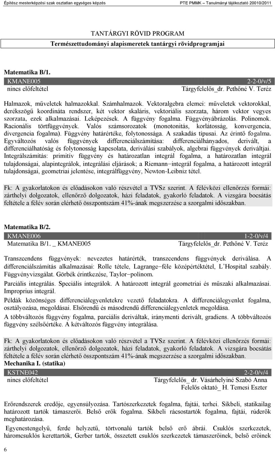 Vektoralgebra elemei: műveletek vektorokkal, derékszögű koordináta rendszer, két vektor skaláris, vektoriális szorzata, három vektor vegyes szorzata, ezek alkalmazásai. Leképezések.