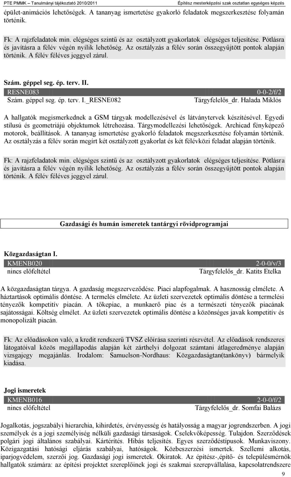 Pótlásra és javításra a félév végén nyílik lehetőség. Az osztályzás a félév során összegyűjtött pontok alapján történik. A félév féléves jeggyel zárul. Szám. géppel seg. ép. terv. II. RESNE083 Szám.