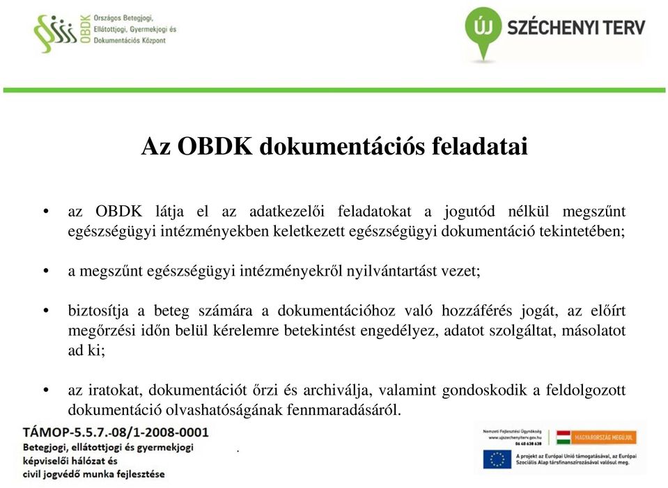 számára a dokumentációhoz való hozzáférés jogát, az előírt megőrzési időn belül kérelemre betekintést engedélyez, adatot szolgáltat,