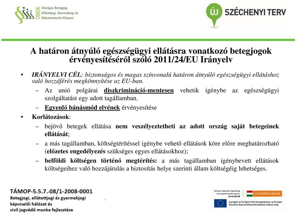 Egyenlő bánásmód elvének érvényesítése Korlátozások: bejövő betegek ellátása nem veszélyeztetheti az adott ország saját betegeinek ellátását; a más tagállamban, költségtérítéssel igénybe vehető