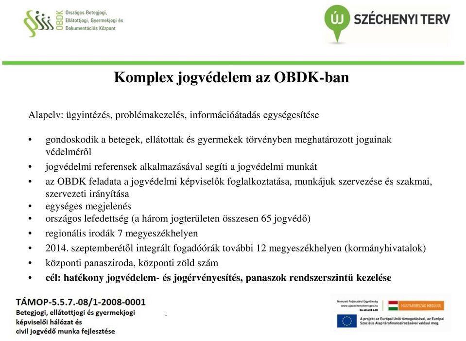 szervezeti irányítása egységes megjelenés országos lefedettség (a három jogterületen összesen 65 jogvédő) regionális irodák 7 megyeszékhelyen 2014.