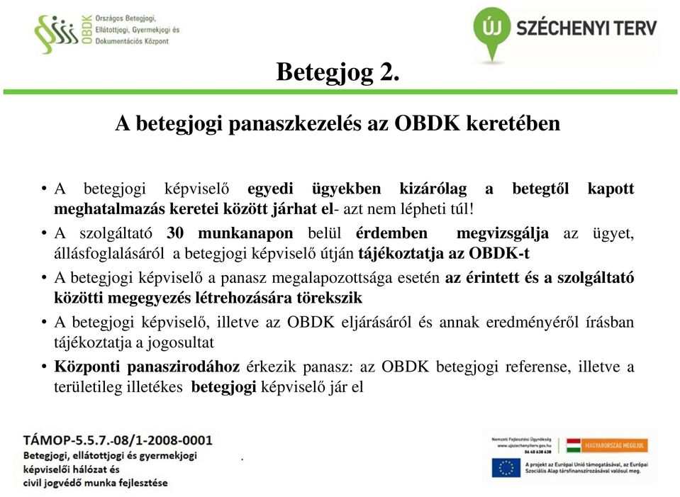 A szolgáltató 30 munkanapon belül érdemben megvizsgálja az ügyet, állásfoglalásáról a betegjogi képviselő útján tájékoztatja az OBDK-t A betegjogi képviselő a panasz