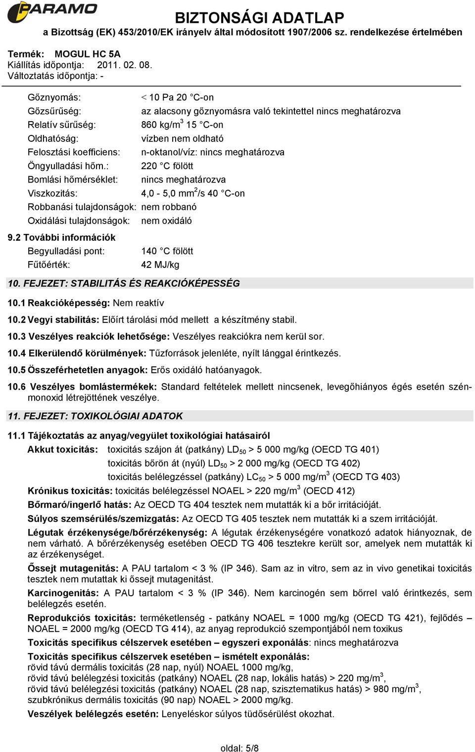 : 220 C fölött Bomlási hőmérséklet: nincs meghatározva Viszkozitás: 4,0-5,0 mm 2 /s 40 C-on Robbanási tulajdonságok: nem robbanó Oxidálási tulajdonságok: nem oxidáló 9.