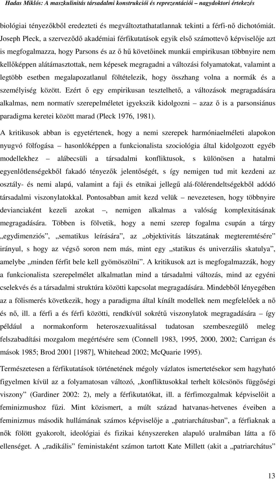 alátámasztottak, nem képesek megragadni a változási folyamatokat, valamint a legtöbb esetben megalapozatlanul föltételezik, hogy összhang volna a normák és a személyiség között.