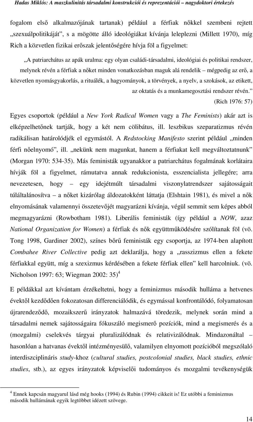 alá rendelik mégpedig az erő, a közvetlen nyomásgyakorlás, a rituálék, a hagyományok, a törvények, a nyelv, a szokások, az etikett, az oktatás és a munkamegosztási rendszer révén.