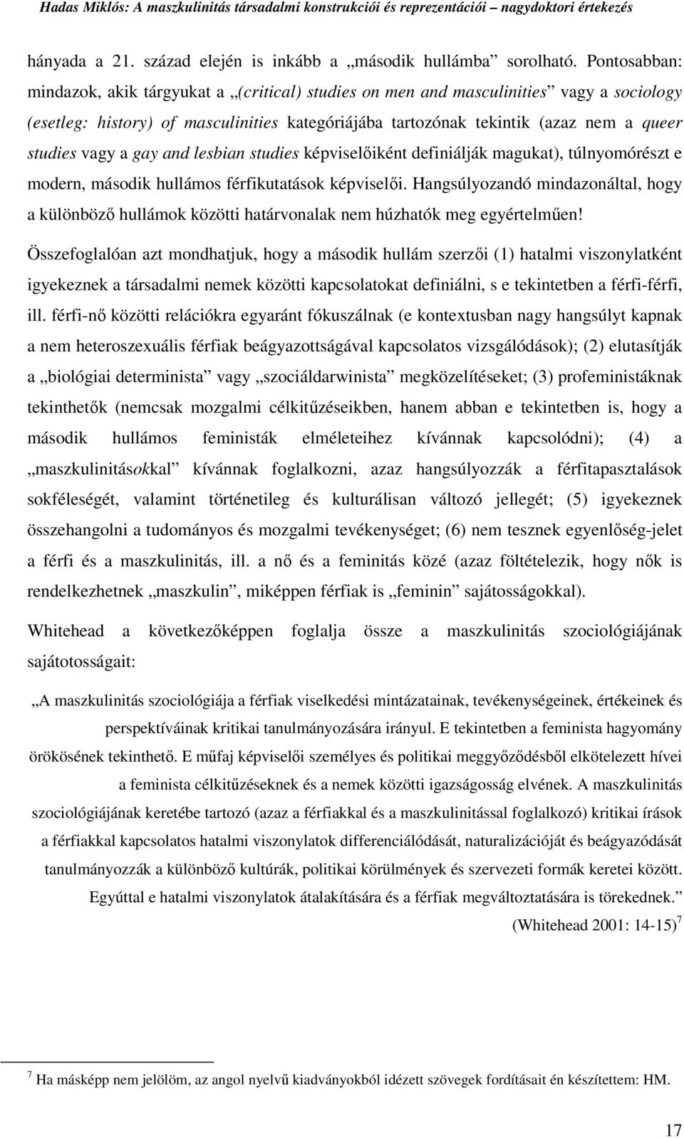 vagy a gay and lesbian studies képviselőiként definiálják magukat), túlnyomórészt e modern, második hullámos férfikutatások képviselői.