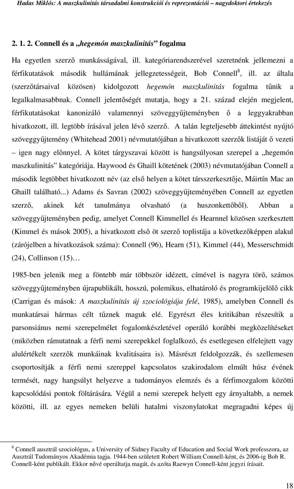 az általa (szerzőtársaival közösen) kidolgozott hegemón maszkulinitás fogalma tűnik a legalkalmasabbnak. Connell jelentőségét mutatja, hogy a 21.