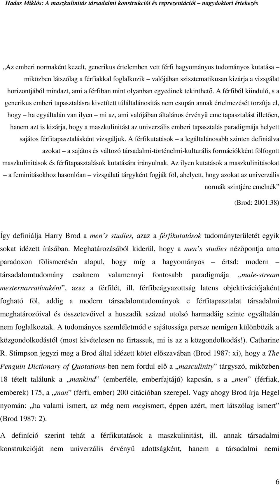 A férfiból kiinduló, s a generikus emberi tapasztalásra kivetített túláltalánosítás nem csupán annak értelmezését torzítja el, hogy ha egyáltalán van ilyen mi az, ami valójában általános érvényű eme