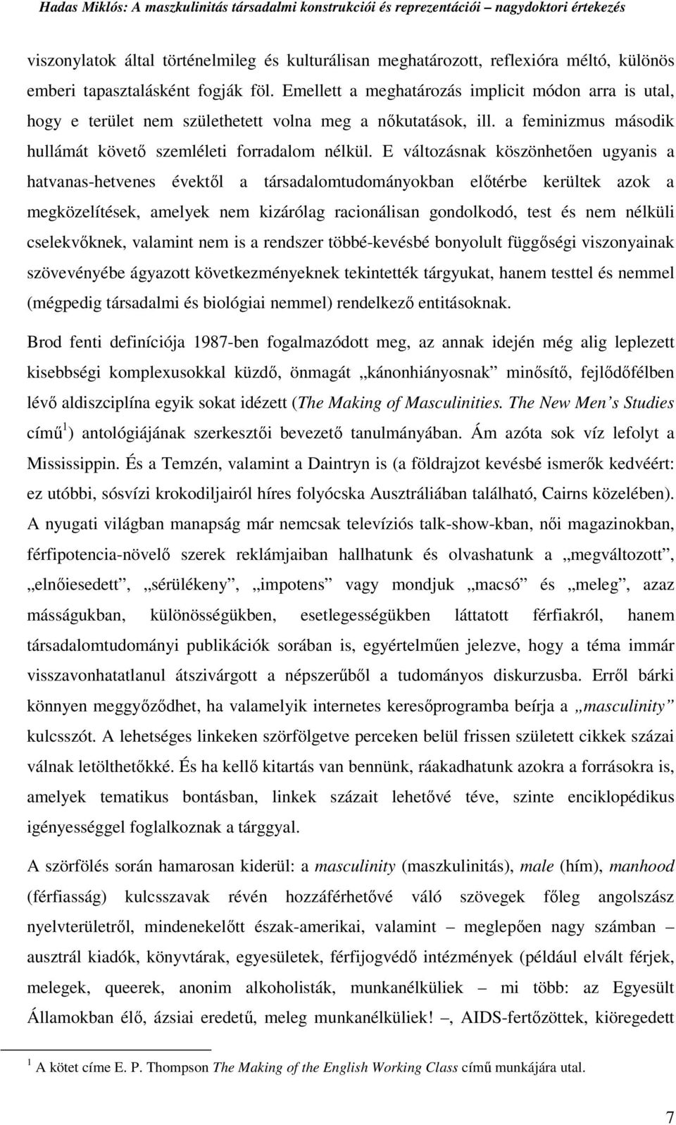 E változásnak köszönhetően ugyanis a hatvanas-hetvenes évektől a társadalomtudományokban előtérbe kerültek azok a megközelítések, amelyek nem kizárólag racionálisan gondolkodó, test és nem nélküli