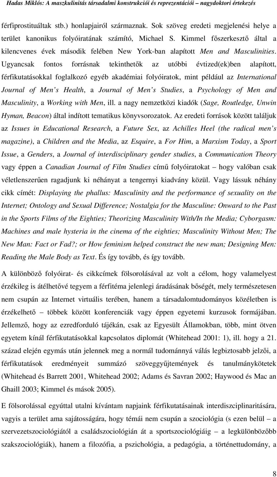 Ugyancsak fontos forrásnak tekinthetők az utóbbi évtized(ek)ben alapított, férfikutatásokkal foglalkozó egyéb akadémiai folyóiratok, mint például az International Journal of Men s Health, a Journal