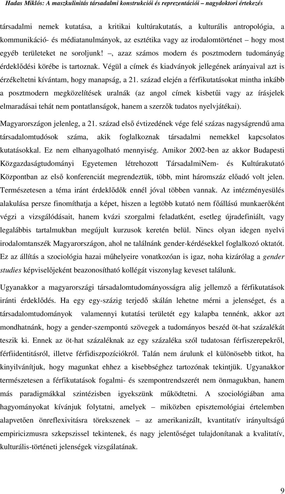 század elején a férfikutatásokat mintha inkább a posztmodern megközelítések uralnák (az angol címek kisbetűi vagy az írásjelek elmaradásai tehát nem pontatlanságok, hanem a szerzők tudatos