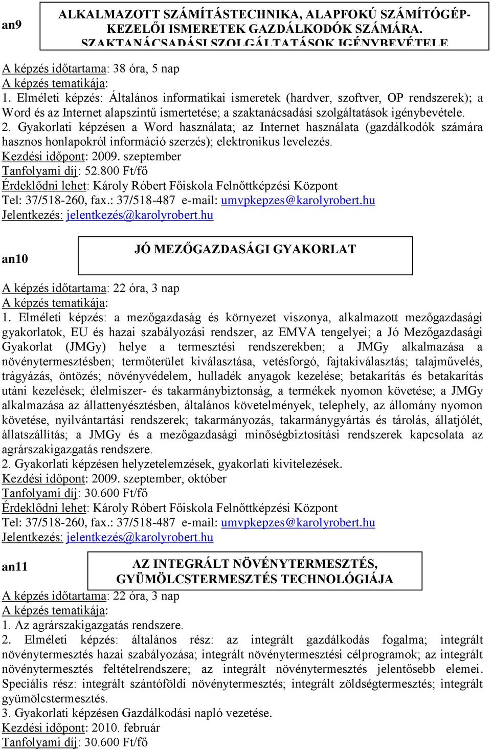 Gyakorlati képzésen a Word használata; az Internet használata (gazdálkodók számára hasznos honlapokról információ szerzés); elektronikus levelezés. Kezdési időpont: 2009.