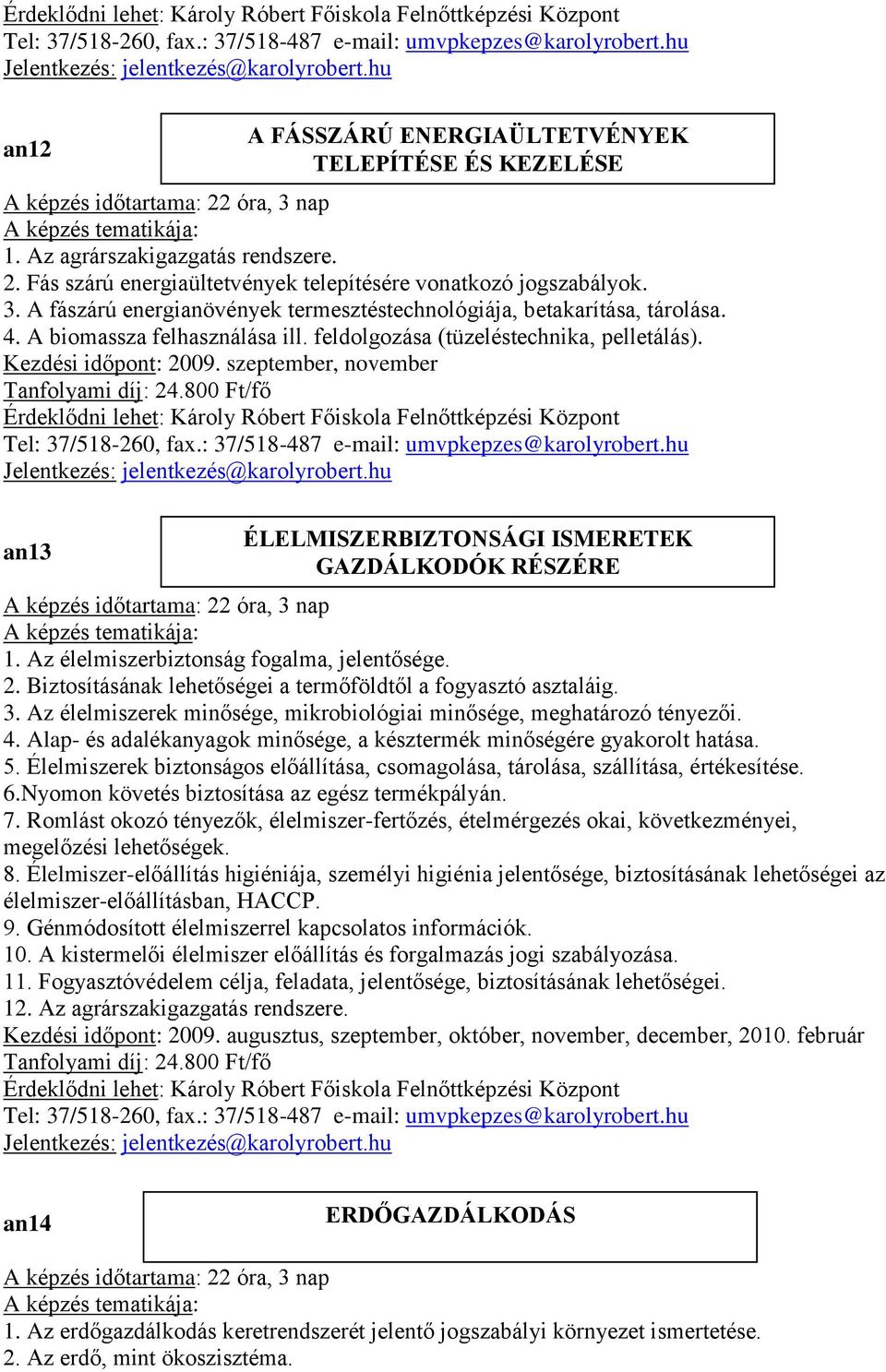 szeptember, november Tanfolyami díj: 24.800 Ft/fő an13 ÉLELMISZERBIZTONSÁGI ISMERETEK GAZDÁLKODÓK RÉSZÉRE 1. Az élelmiszerbiztonság fogalma, jelentősége. 2. Biztosításának lehetőségei a termőföldtől a fogyasztó asztaláig.