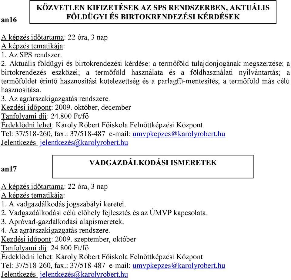 hasznosítási kötelezettség és a parlagfű-mentesítés; a termőföld más célú hasznosítása. 3. Az agrárszakigazgatás rendszere. Kezdési időpont: 2009. október, december Tanfolyami díj: 24.