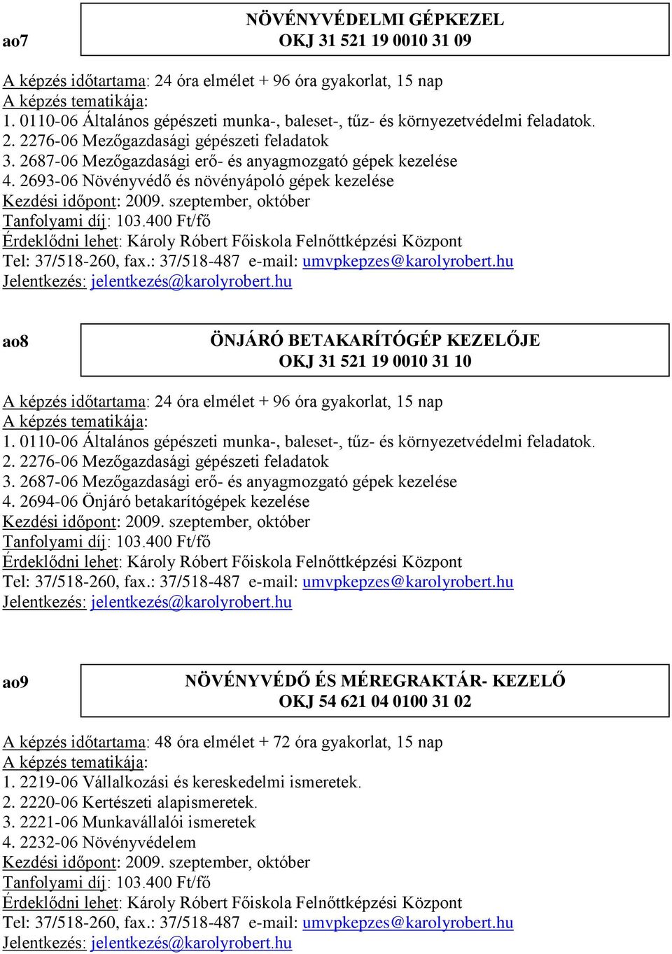 szeptember, október Tanfolyami díj: 103.400 Ft/fő ao8 ÖNJÁRÓ BETAKARÍTÓGÉP KEZELŐJE OKJ 31 521 19 0010 31 10 A képzés időtartama: 24 óra elmélet + 96 óra gyakorlat, 15 nap 1.