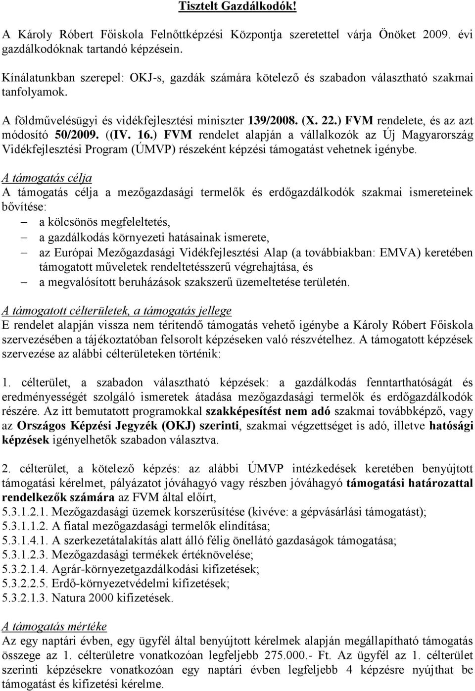 ) FVM rendelete, és az azt módosító 50/2009. ((IV. 16.) FVM rendelet alapján a vállalkozók az Új Magyarország Vidékfejlesztési Program (ÚMVP) részeként képzési támogatást vehetnek igénybe.