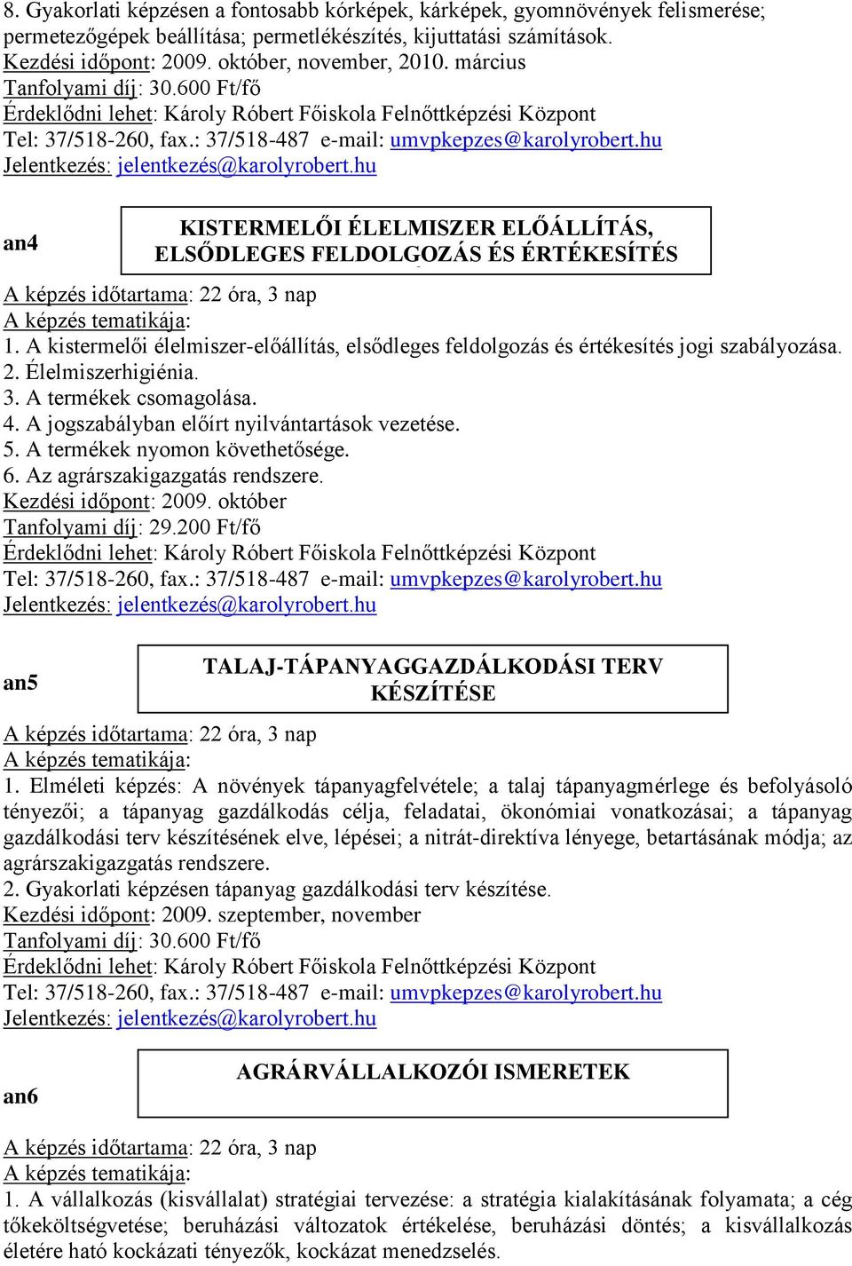 A kistermelői élelmiszer-előállítás, elsődleges feldolgozás és értékesítés jogi szabályozása. 2. Élelmiszerhigiénia. 3. A termékek csomagolása. 4. A jogszabályban előírt nyilvántartások vezetése. 5.