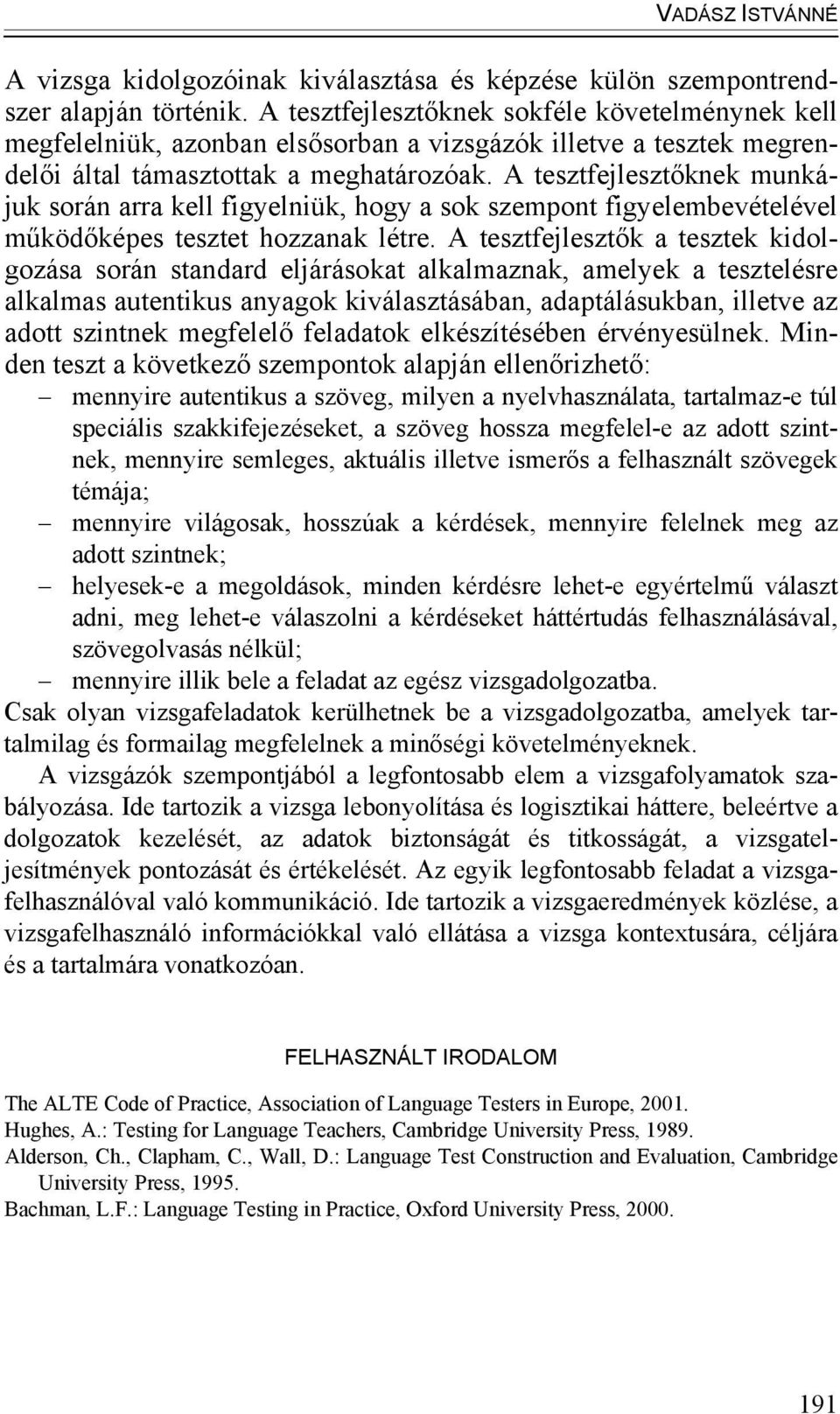 A tesztfejlesztőknek munkájuk során arra kell figyelniük, hogy a sok szempont figyelembevételével működőképes tesztet hozzanak létre.