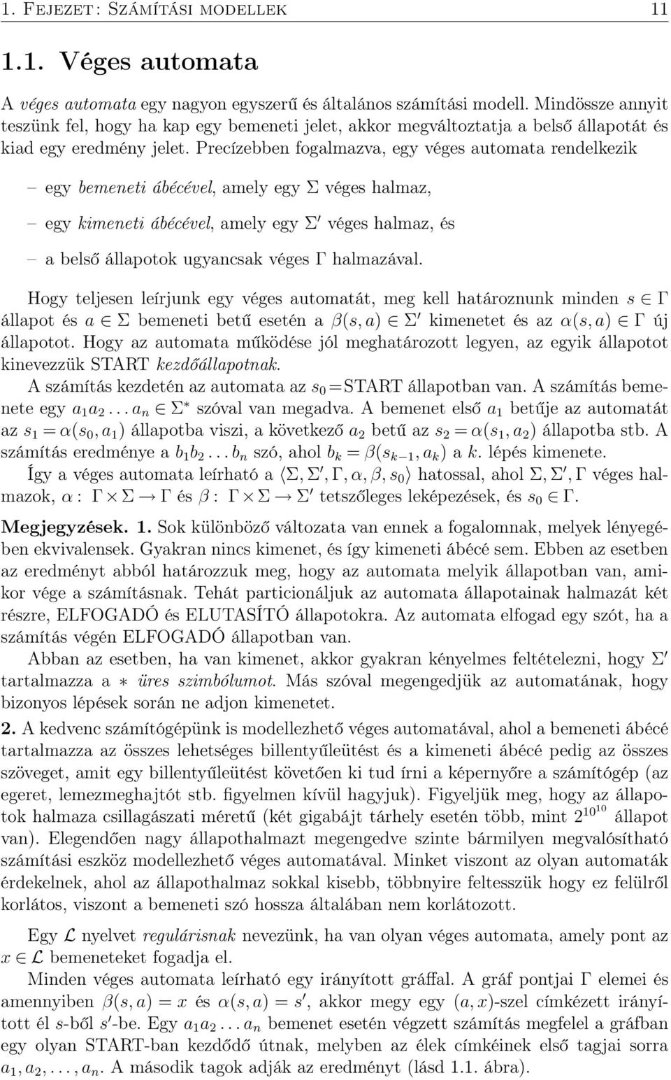 Precízebben fogalmazva, egy véges automata rendelkezik egy bemeneti ábécével, amely egy Σ véges halmaz, egy kimeneti ábécével, amely egy Σ véges halmaz, és a belső állapotok ugyancsak véges Γ