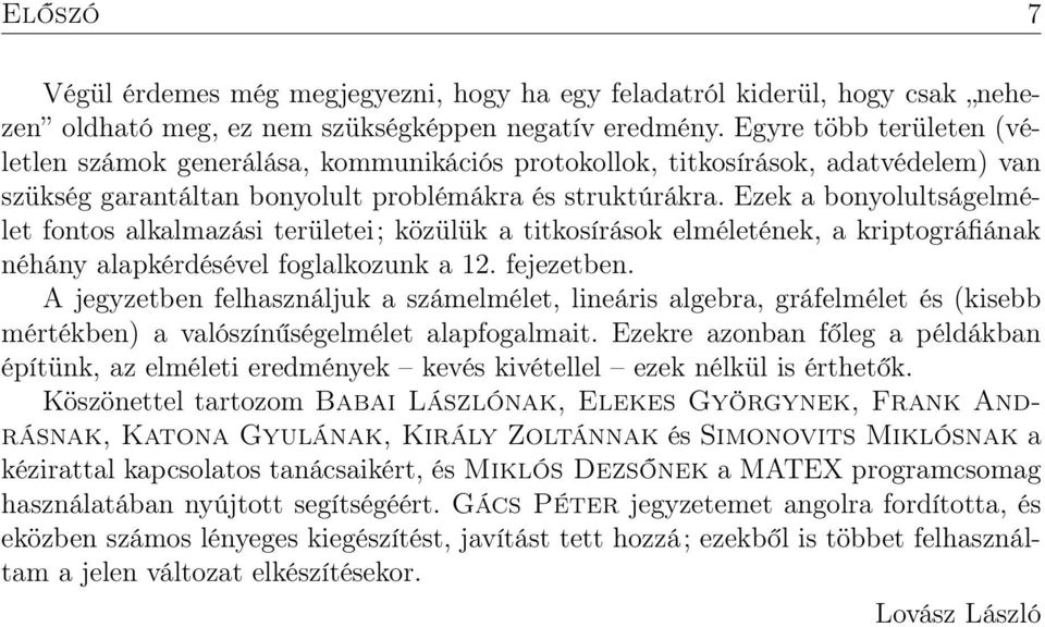 Ezek a bonyolultságelmélet fontos alkalmazási területei; közülük a titkosírások elméletének, a kriptográfiának néhány alapkérdésével foglalkozunk a 12. fejezetben.