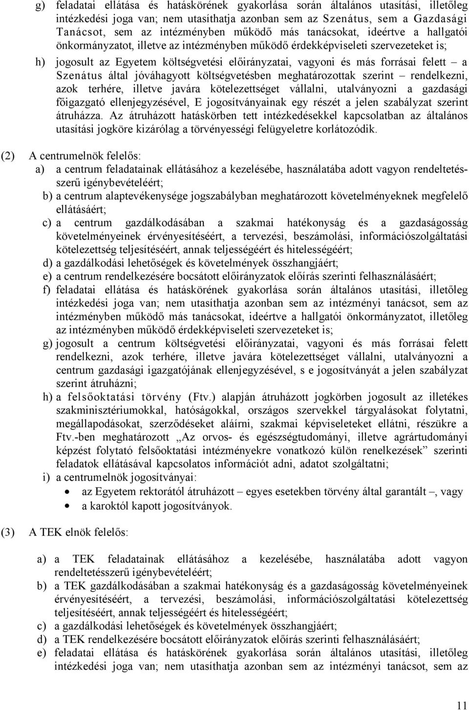 forrásai felett a Szenátus által jóváhagyott költségvetésben meghatározottak szerint rendelkezni, azok terhére, illetve javára kötelezettséget vállalni, utalványozni a gazdasági főigazgató