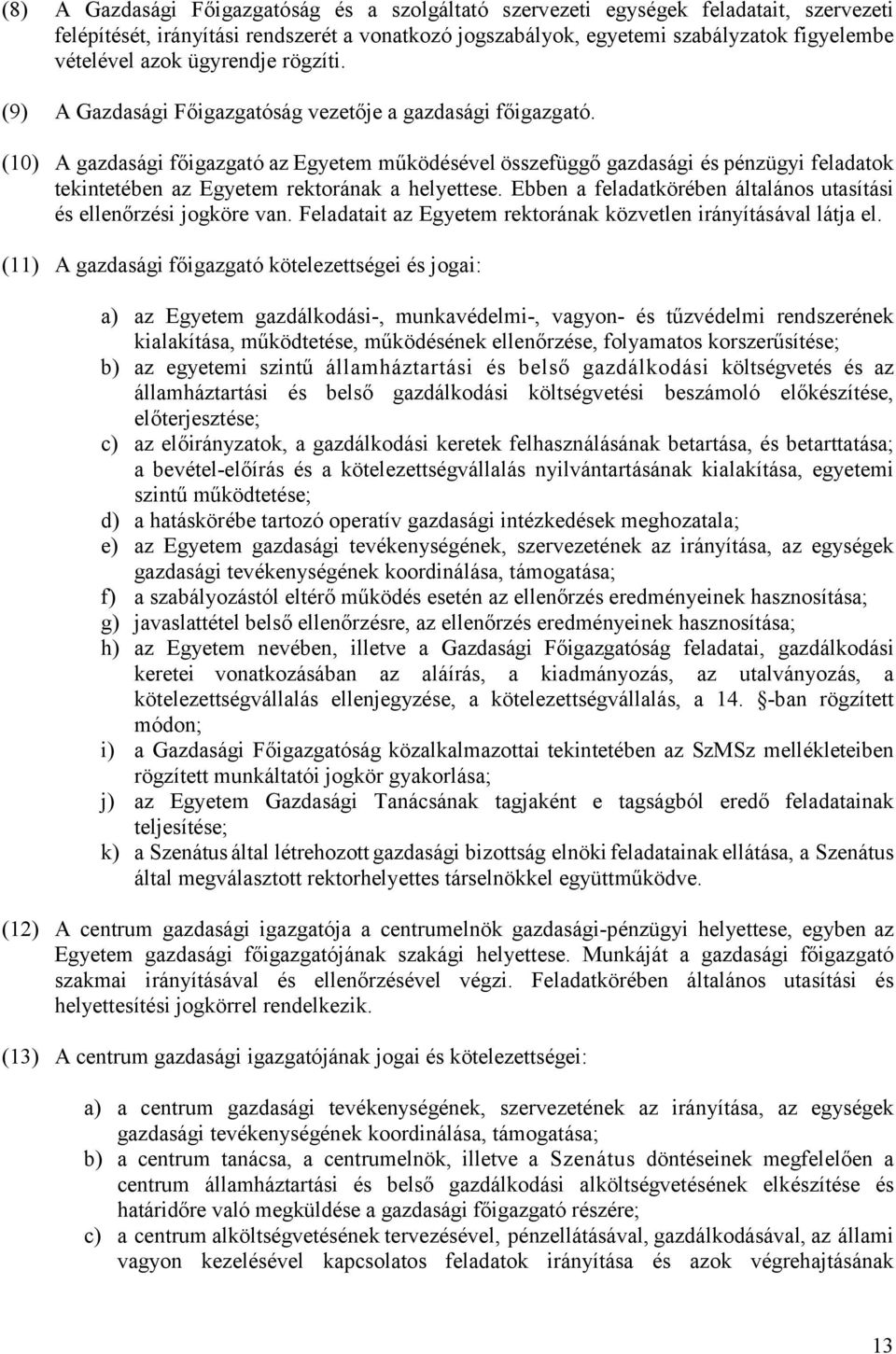 (10) A gazdasági főigazgató az Egyetem működésével összefüggő gazdasági és pénzügyi feladatok tekintetében az Egyetem rektorának a helyettese.