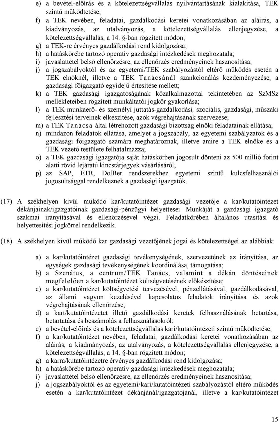 -ban rögzített módon; g) a TEK-re érvényes gazdálkodási rend kidolgozása; h) a hatáskörébe tartozó operatív gazdasági intézkedések meghozatala; i) javaslattétel belső ellenőrzésre, az ellenőrzés